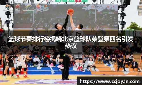 篮球节奏排行榜揭晓北京篮球队荣登第四名引发热议